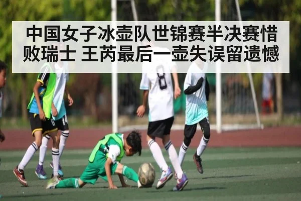 中国女子冰壶队世锦赛半决赛惜败瑞士 王芮最后一壶失误留遗憾 | kaiyun
